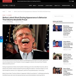 Bolton Latest Stunt During Appearance Is Behavior That Obama Would Be Proud