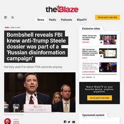 Bombshell reveals FBI knew anti-Trump Steele dossier was part of a 'Russian disinformation campaign'