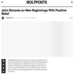 John Bonavia on New Beginnings With Positive Belief - Bolt Post