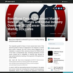 BoneBone Cancer Treatment Market Size Latest Trends and Global Industry Overview 2027 Cancer Treatment Market Size Lates