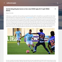 Soi kèo bóng đá giữa Aurora vs San Jose 02h00 ngày 26/12 giải VĐQG Bolivia