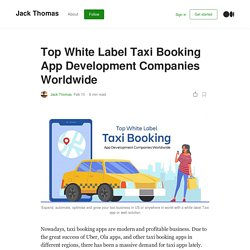 Top 10 Taxi Booking App Development Firms. White Label Taxi Booking App Development Companies