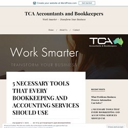 5 NECESSARY TOOLS THAT EVERY BOOKKEEPING AND ACCOUNTING SERVICES SHOULD USE – TCA Accountants and Bookkeepers
