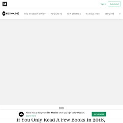 If You Only Read A Few Books In 2018, Read These – The Mission