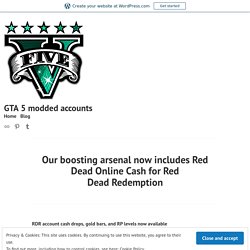 Our boosting arsenal now includes Red Dead Online Cash for Red Dead Redemption – GTA 5 modded accounts