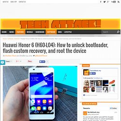 Huawei Honor 6 (H60-L04): How to unlock bootloader, flash custom recovery, and root the device - TechAttack.my