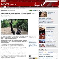 Border battles threaten the new Sudans
