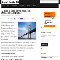 10 Ideas to Make Boring B2B Social Media Posts Captivating