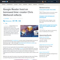Google Reader lived on borrowed time: creator Chris Wetherell reflects