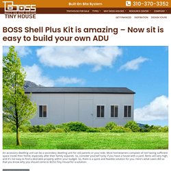 BOSS Shell Plus Kit is amazing – Now sit is easy to build your own ADU – Boss Tiny House