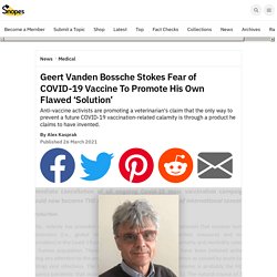 Geert Vanden Bossche Stokes Fear of COVID-19 Vaccine To Promote His Own Flawed ‘Solution’