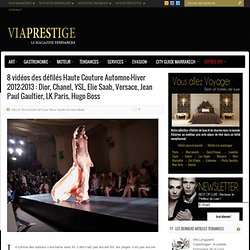 8 vidéos des défilés Haute Couture Automne-Hiver 2012-2013 : Dior, Chanel, YSL, Elie Saab, Versace, Jean Paul Gaultier, LK Paris, Hugo Boss