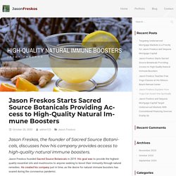 Jason Freskos Starts Sacred Source Botanicals Providing Access to High-Quality Natural Immune Boosters