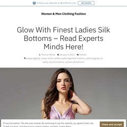 Glow With Finest Ladies Silk Bottoms – Read Experts Minds Here! – Women & Men Clothing Fashion