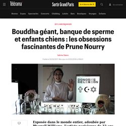 Bouddha géant, banque de sperme et enfants chiens : les obsessions fascinantes de Prune Nourry - Sortir Grand Paris