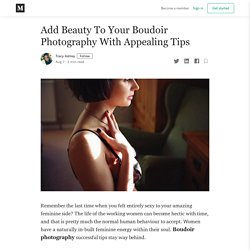 Add Beauty To Your Boudoir Photography With Appealing Tips