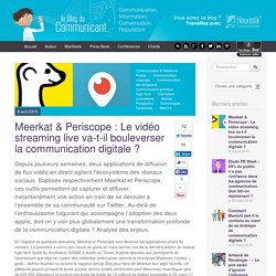 Meerkat & Periscope : Le vidéo streaming live va-t-il bouleverser la communication digitale