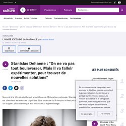 Stanislas Dehaene : "On ne va pas tout bouleverser. Mais il va falloir expérimenter, pour trouver de nouvelles solutions"