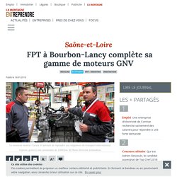 FPT à Bourbon-Lancy complète sa gamme de moteurs GNV - Moulins (03000) - La Montagne