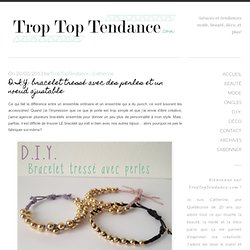 D.I.Y.: Bracelet tressé avec des perles et un noeud ajustable - Trop Top Tendance - Astuces et tendances mode, beauté, déco, et plus!