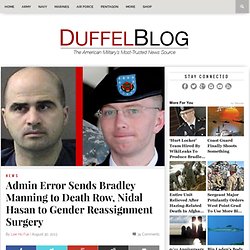 Admin Error Sends Bradley Manning to Death Row, Nidal Hasan to Gender Reassignment Surgery