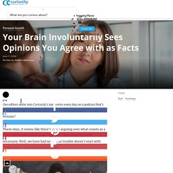 Your Brain Involuntarily Sees Opinions You Agree with as Facts