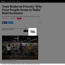 Your Brain on Poverty: Why Poor People Seem to Make Bad Decisions - Derek Thompson