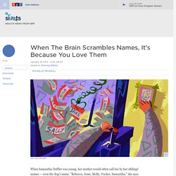The Brain Scrambles Names Of People You Love