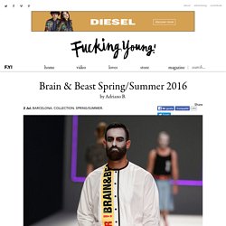 Brain & Beast Spring/Summer 2016 - Fucking Young!