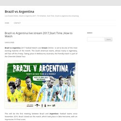 Brazil vs Argentina live stream 2017,Start Time ,How to Watch - Brazil vs Argentina