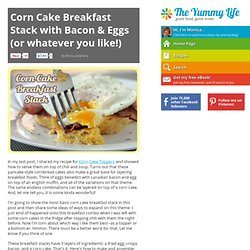 Corn Cake Breakfast Stack with Bacon & Eggs (or whatever you like!)