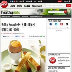 Better Breakfasts: 8 Healthiest Breakfast Foods