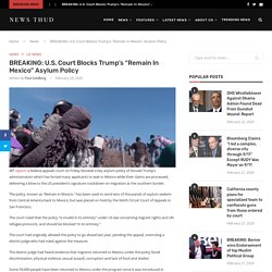 BREAKING: U.S. Court Blocks Trump’s "Remain In Mexico" Asylum Policy