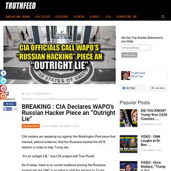 BREAKING : CIA Declares WAPO’s Russian Hacker Piece an “Outright Lie” – TruthFeed