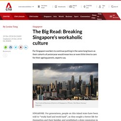 The Big Read: Breaking Singapore’s workaholic culture