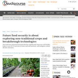 DEVDISCOURSE 09/04/18 Future food security is about exploring non-traditional crops and breakthrough technologies