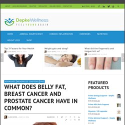 What does belly fat, breast cancer and prostate cancer have in common? - Depke Wellness