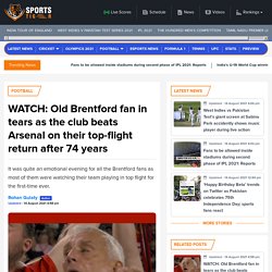 WATCH: Old Brentford fan in tears as the club beats Arsenal on their top-flight return after 74 years