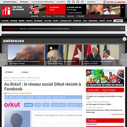 Au Brésil : le réseau social Orkut résiste à Facebook - Brésil/Orkut vs Facebook