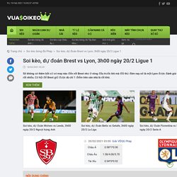 Soi kèo, dự đoán Brest vs Lyon, 3h00 ngày 20/2 Ligue 1