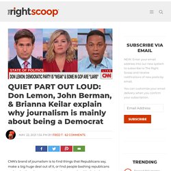 QUIET PART OUT LOUD: Don Lemon, John Berman, & Brianna Keilar explain why journalism is mainly about being a Democrat