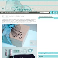 will you be my bridesmaid? & Something Turquoise {daily bridal inspiration}