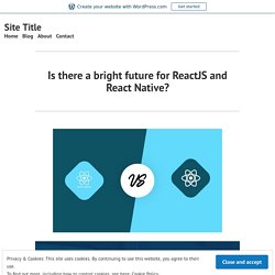 Is there a bright future for ReactJS and React Native? – Site Title