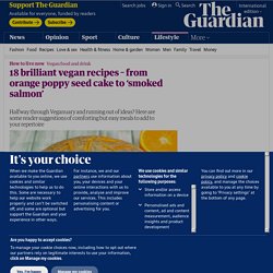 18 brilliant vegan recipes – from orange poppy seed cake to ‘smoked salmon’