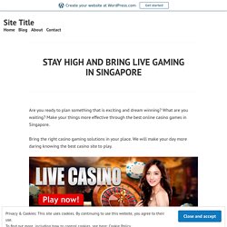 STAY HIGH AND BRING LIVE GAMING IN SINGAPORE – Site Title