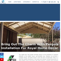 Bring Out The Charm With Pergola Installation For Royal Home Décor
