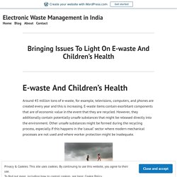 Bringing Issues To Light On E-waste And Children’s Health – Electronic Waste Management in India