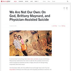 We Are Not Our Own: On God, Brittany Maynard, and Physician-Assisted Suicide