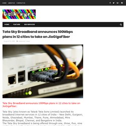 Tata Sky Broadband announces 100Mbps plans in 12 cities to take on JioGigaFiber - Talk Sync