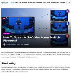 How To Broadcast Live Simultaneously Over Multiple Platforms
